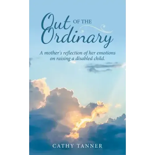 Out of the Ordinary: A Mother's Reflection of Her Emotions on Raising a Disabled Child.