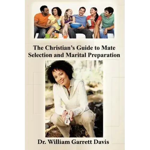 The Christian's Guide to Mate Selection and Marital Preparation