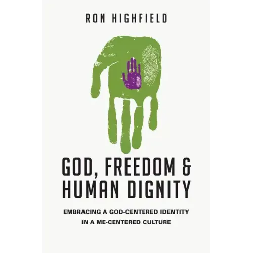 God, Freedom & Human Dignity: Embracing a God-Centered Identity in a Me-Centered Culture