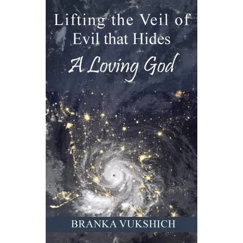 Lifting the Veil of Evil That Hides a Loving God