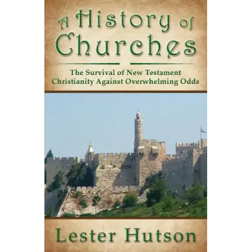 A History of Churches: The Survival of New Testament Christianity Against Overwhelming Odds