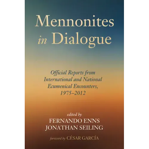 Mennonites in Dialogue: Official Reports from International and National Ecumenical Encounters, 1975-2012