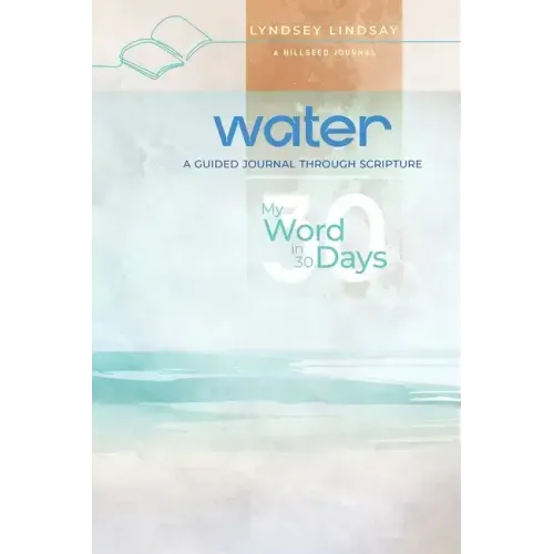 Water - My Word in 30 Days: A Guided Journal Through Scripture