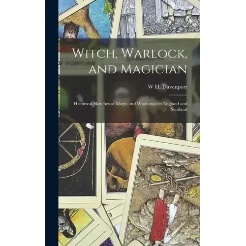 Witch, Warlock, and Magician; Historical Sketches of Magic and Witchcraft in England and Scotland