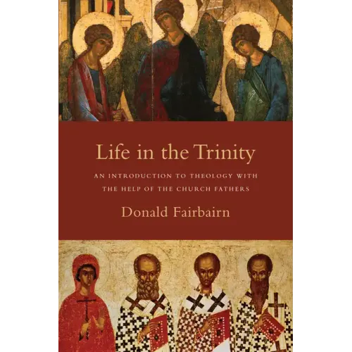 Life in the Trinity: An Introduction to Theology with the Help of the Church Fathers
