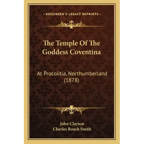 The Temple Of The Goddess Coventina: At Procolitia, Northumberland (1878)