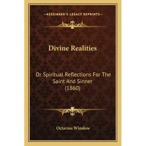 Divine Realities: Or Spiritual Reflections For The Saint And Sinner (1860)