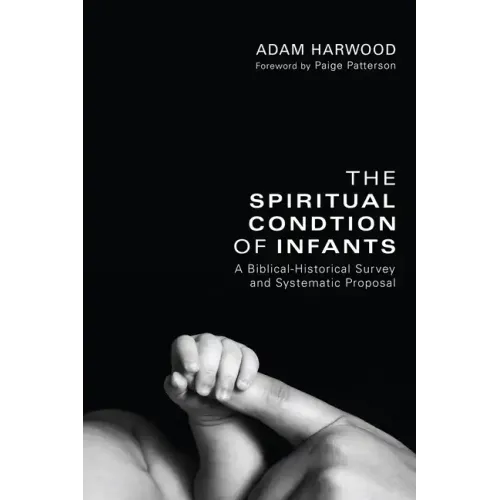The Spiritual Condition of Infants: A Biblical-Historical Survey and Systematic Proposal