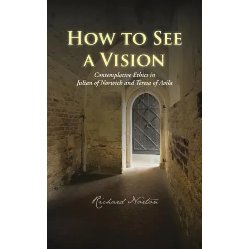 How to See a Vision: Contemplative Ethics in Julian of Norwich and Teresa of Avila