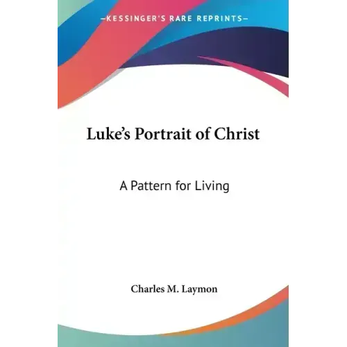 Luke's Portrait of Christ: A Pattern for Living