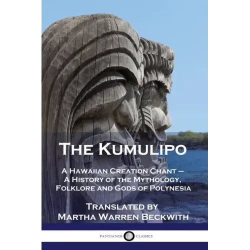 The Kumulipo: A Hawaiian Creation Chant - A History of the Mythology, Folklore and Gods of Polynesia