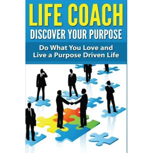 Life Coach - Discover Your Purpose: Do What You Love and Live a Purpose Driven Life