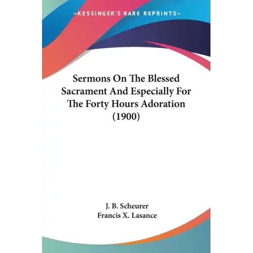 Sermons On The Blessed Sacrament And Especially For The Forty Hours Adoration (1900)