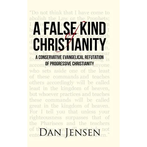 A False Kind of Christianity: A Conservative Evangelical Refutation of Progressive Christianity