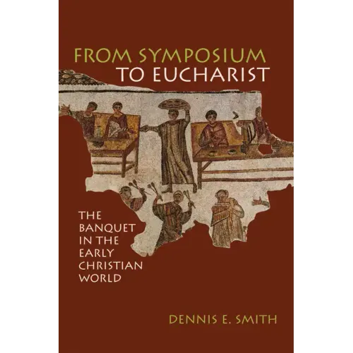 From Symposium to Eucharist: The Banquet in the Early Christian World