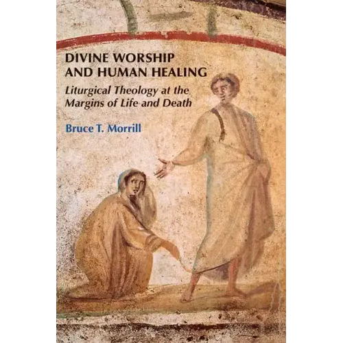Divine Worship and Human Healing: Liturgical Theology at the Margins of Life and Death