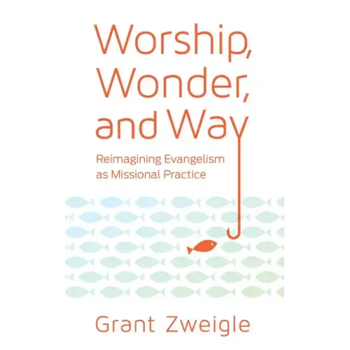 Worship, Wonder, and Way: Reimagining Evangelism as Missional Practice