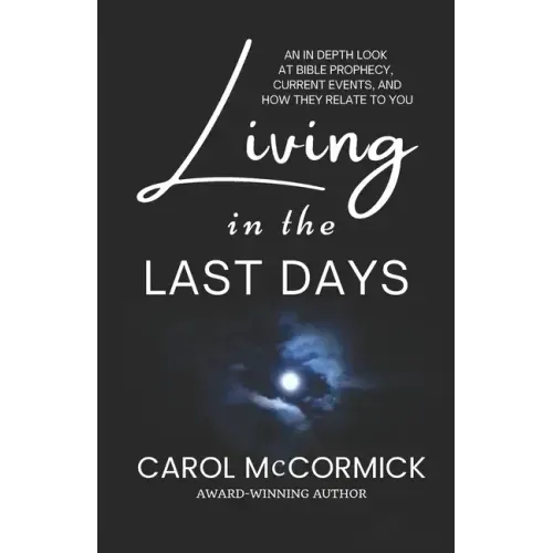 Living in the Last Days: An in Depth Look at Bible Prophecy, Current Events, and How They Relate to You