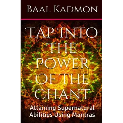 Tap Into The Power Of The Chant: Attaining Supernatural Abilities Using Mantras