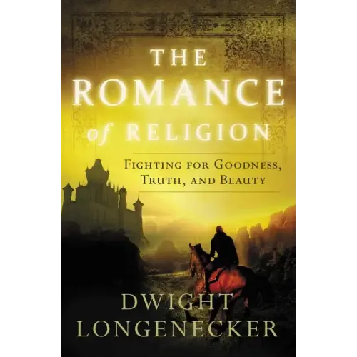 The Romance of Religion: Fighting for Goodness, Truth, and Beauty