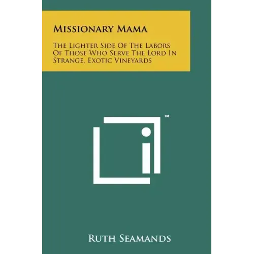 Missionary Mama: The Lighter Side Of The Labors Of Those Who Serve The Lord In Strange, Exotic Vineyards