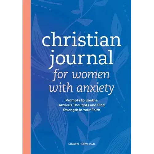 Christian Journal for Women with Anxiety: Prompts to Soothe Anxious Thoughts and Find Strength in Your Faith