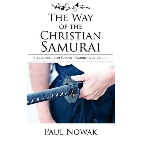 The Way of the Christian Samurai: Reflections for Servant-Warriors of Christ