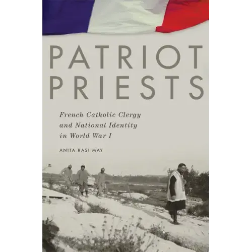 Patriot Priests: French Catholic Clergy and National Identity in World War I