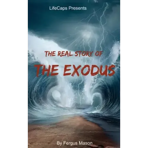 The Real Story of the Exodus: Examining the Historic Truth Behind the Hebrew Exodus