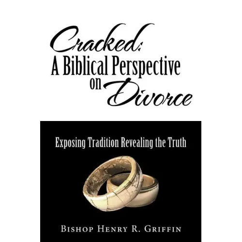 Cracked: A Biblical Perspective on Divorce: Exposing Tradition Revealing the Truth