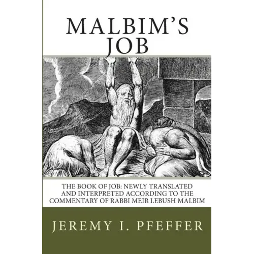 Malbim's Job: The Book of Job: Newly Translated and Interpreted According to the Commentary of Rabbi Meir Lebush Malbim