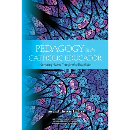 Pedagogy and the Catholic Educator: Nurturing Hearts and Transforming Possibilities