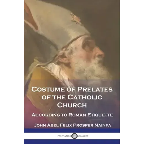 Costume of Prelates of the Catholic Church: According to Roman Etiquette