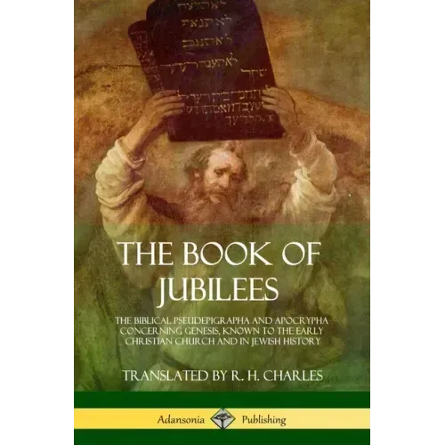 The Book of Jubilees: The Biblical Pseudepigrapha and Apocrypha Concerning Genesis, Known to the Early Christian Church and in Jewish Histor - Paperback