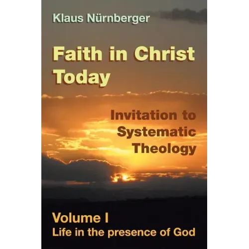 Faith in Christ Today Invitation to Systematic Theology: Volume I Life in the presence of God