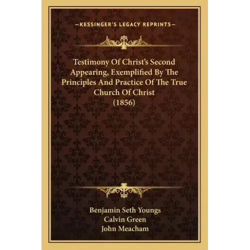 Testimony Of Christ's Second Appearing, Exemplified By The Principles And Practice Of The True Church Of Christ (1856)