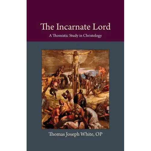 The Incarnate Lord: A Thomistic Study in Christology