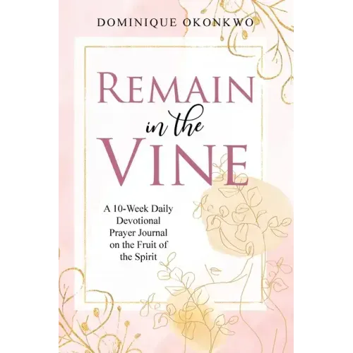 Remain in the Vine: A 10-Week Daily Devotional Prayer Journal on the Fruit of the Spirit - 5 Min. Bible Study for Women - Prompts for Wellbeing