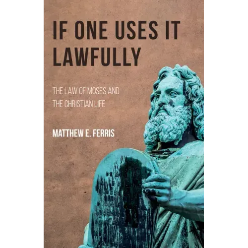 If One Uses It Lawfully: The Law of Moses and the Christian Life