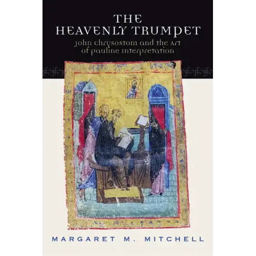 Heavenly Trumpet: John Chrysostom and the Art of Pauline Interpretation