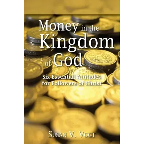 Money in the Kingdom of God: Six Essential Attitudes for Followers of Christ