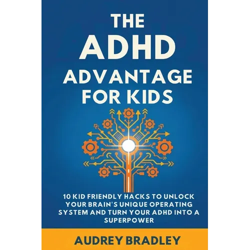 The ADHD Advantage for Kids: 10 Kid Friendly Hacks to Unlock Your Brain's Unique Operating System and Turn Your ADHD into a Superpower