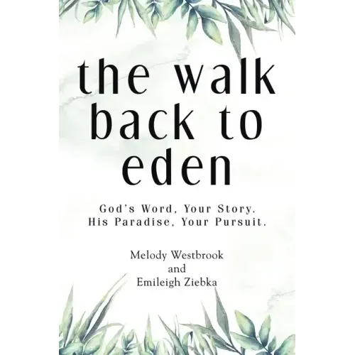 The Walk Back to Eden: God's Word, Your Story. His Paradise, Your Pursuit.