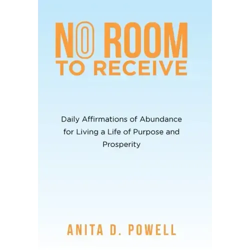 No Room to Receive: Daily Affirmations of Abundance for Living a Life of Purpose and Prosperity