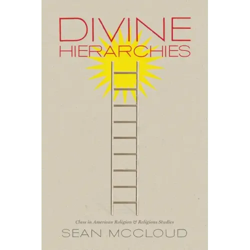 Divine Hierarchies: Class in American Religion and Religious Studies