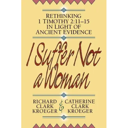 I Suffer Not a Woman: Rethinking I Timothy 2:11-15 in Light of Ancient Evidence