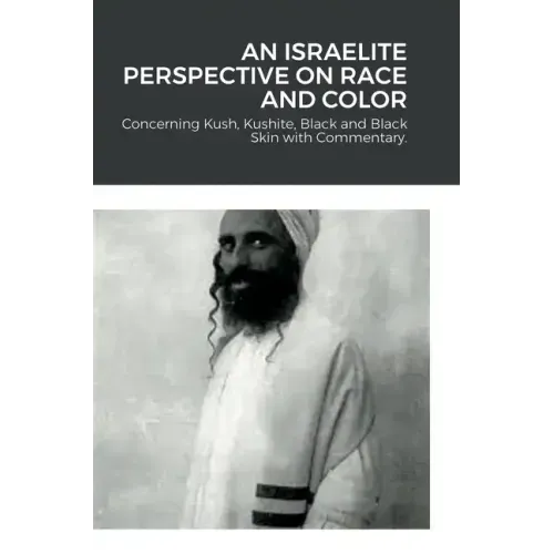 An Israelite Perspective on Race and Color: Concerning Kush, Kushite, Black and Black Skin with Commentary.