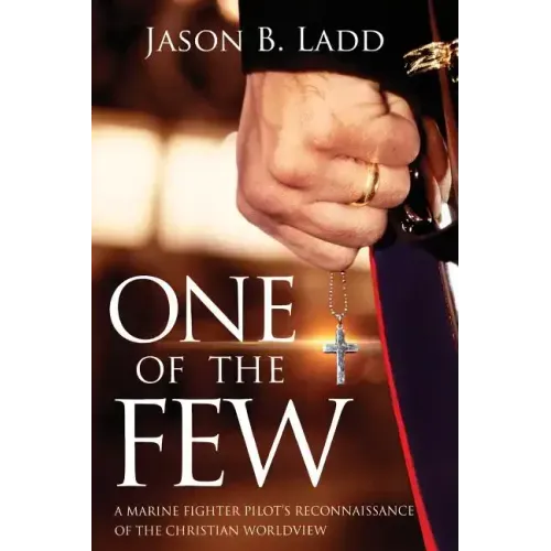 One of the Few: A Marine Fighter Pilot's Reconnaissance of the Christian Worldview