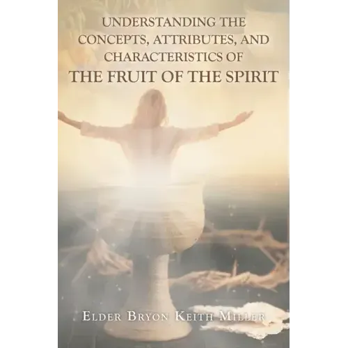 Understanding the Concepts, Attributes, and Characteristics of the Fruit of the Spirit