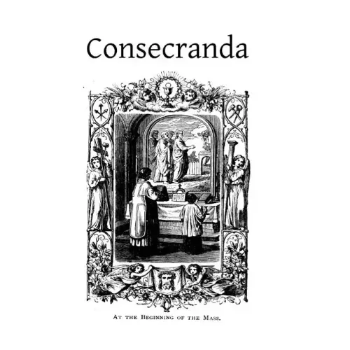 Consecranda: Rites Observes at the Consecrations of Churches, Altars, Altar Stones, Chalices and Patens
